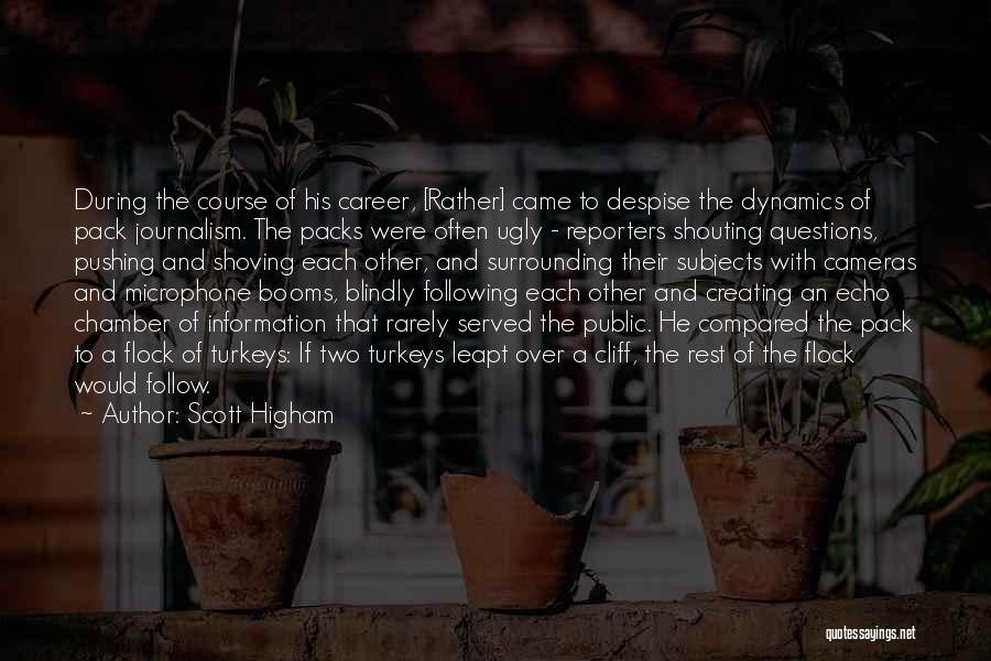 Scott Higham Quotes: During The Course Of His Career, [rather] Came To Despise The Dynamics Of Pack Journalism. The Packs Were Often Ugly