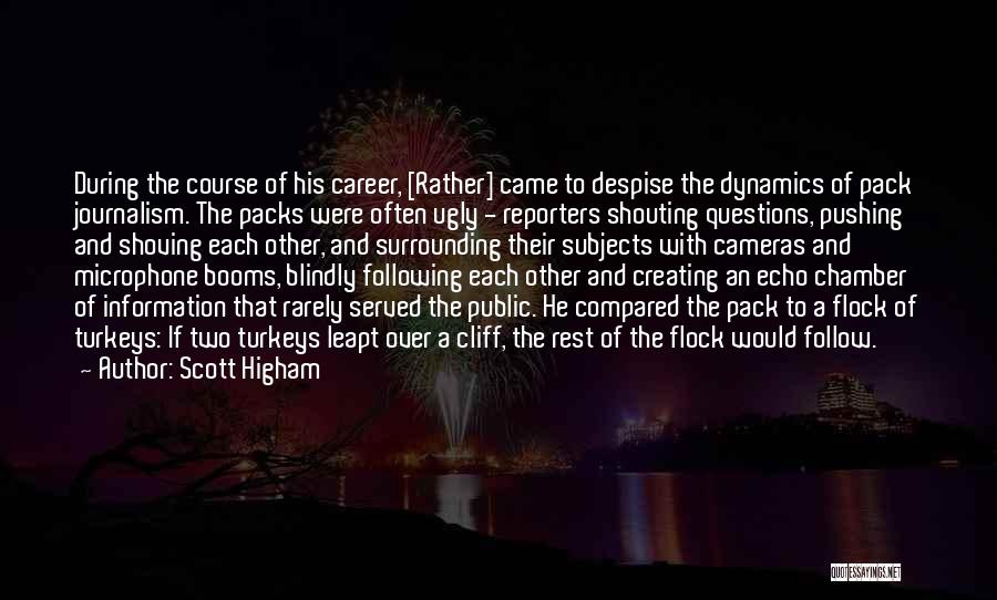 Scott Higham Quotes: During The Course Of His Career, [rather] Came To Despise The Dynamics Of Pack Journalism. The Packs Were Often Ugly