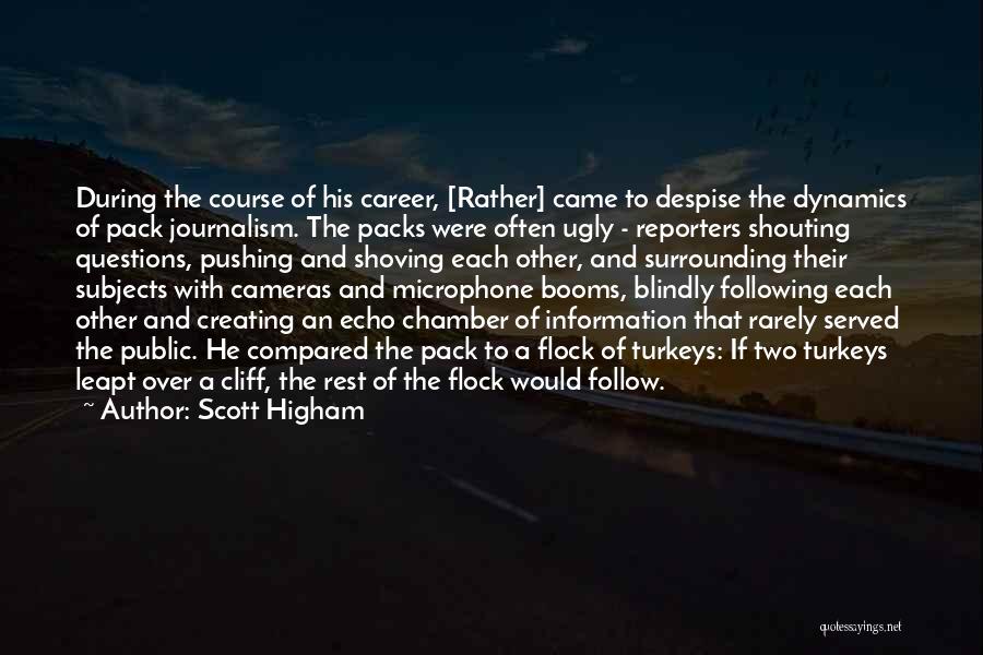 Scott Higham Quotes: During The Course Of His Career, [rather] Came To Despise The Dynamics Of Pack Journalism. The Packs Were Often Ugly