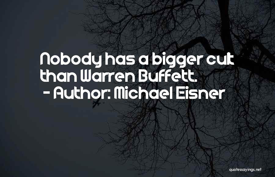 Michael Eisner Quotes: Nobody Has A Bigger Cult Than Warren Buffett.