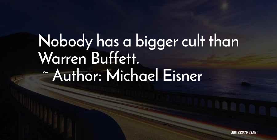 Michael Eisner Quotes: Nobody Has A Bigger Cult Than Warren Buffett.