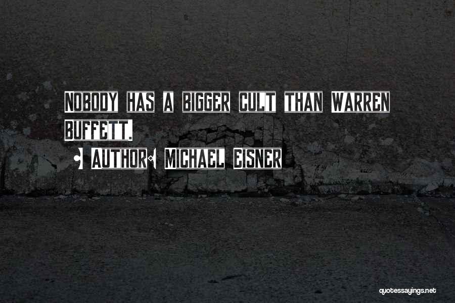 Michael Eisner Quotes: Nobody Has A Bigger Cult Than Warren Buffett.