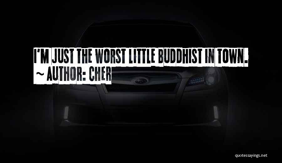 Cher Quotes: I'm Just The Worst Little Buddhist In Town.