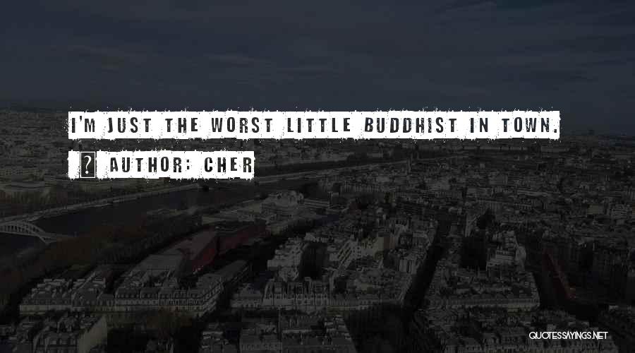 Cher Quotes: I'm Just The Worst Little Buddhist In Town.