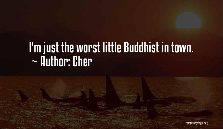 Cher Quotes: I'm Just The Worst Little Buddhist In Town.