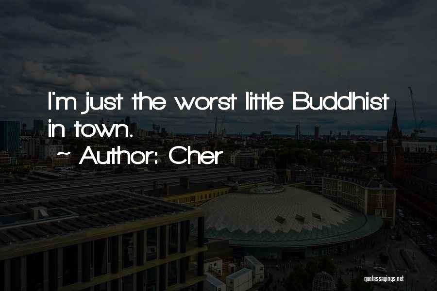 Cher Quotes: I'm Just The Worst Little Buddhist In Town.