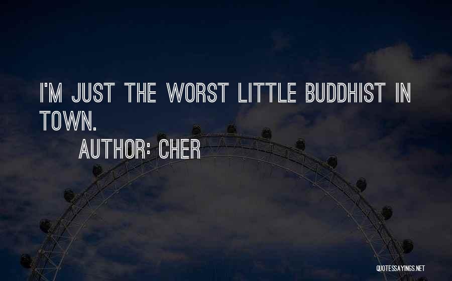 Cher Quotes: I'm Just The Worst Little Buddhist In Town.