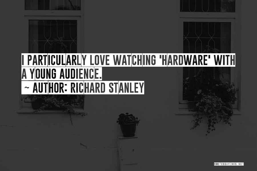 Richard Stanley Quotes: I Particularly Love Watching 'hardware' With A Young Audience.