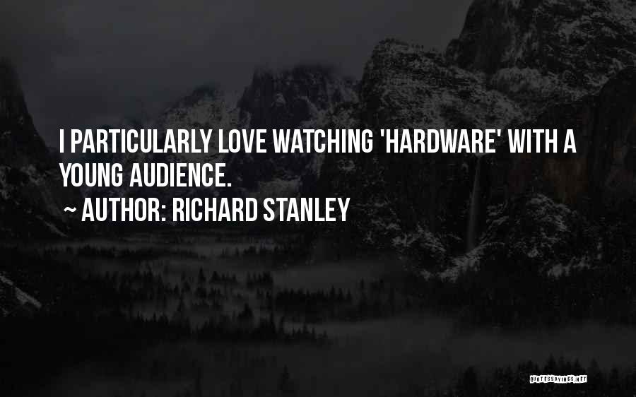 Richard Stanley Quotes: I Particularly Love Watching 'hardware' With A Young Audience.