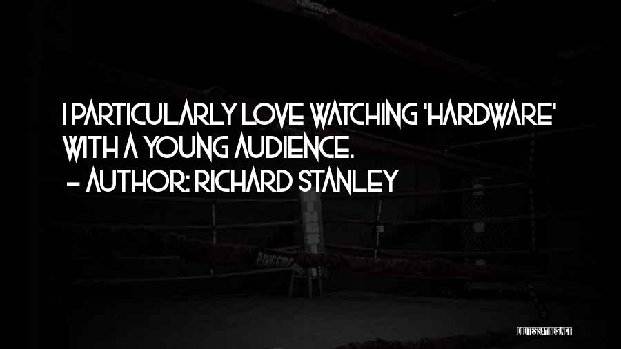 Richard Stanley Quotes: I Particularly Love Watching 'hardware' With A Young Audience.