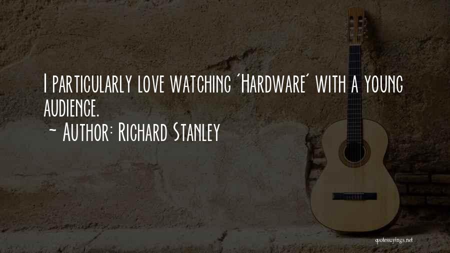 Richard Stanley Quotes: I Particularly Love Watching 'hardware' With A Young Audience.