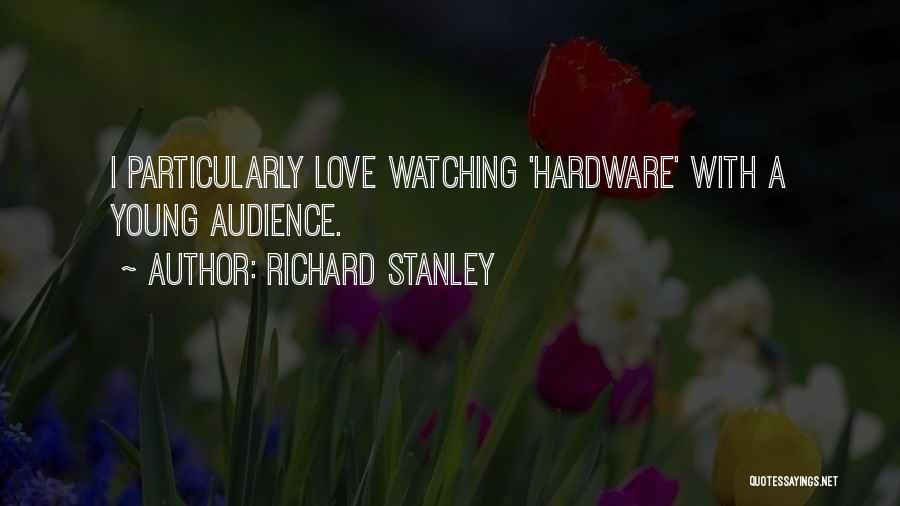 Richard Stanley Quotes: I Particularly Love Watching 'hardware' With A Young Audience.