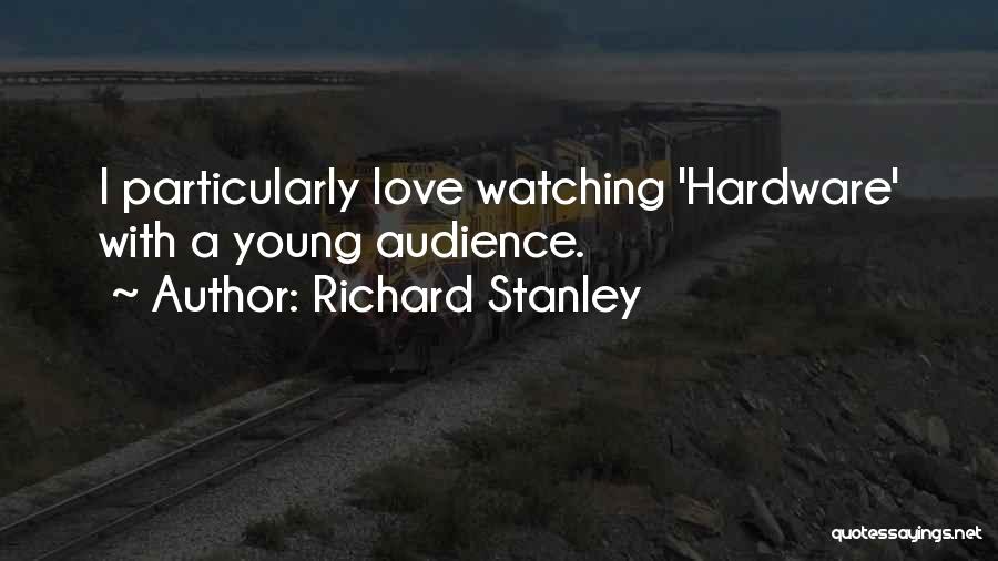 Richard Stanley Quotes: I Particularly Love Watching 'hardware' With A Young Audience.