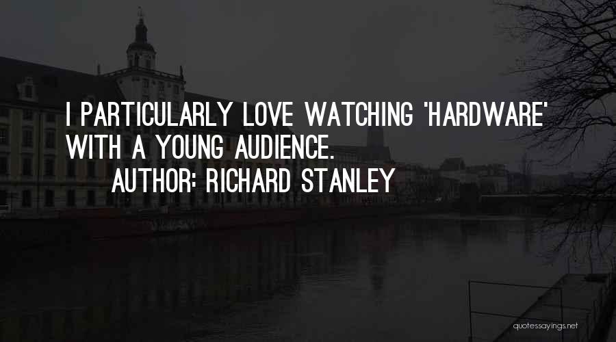 Richard Stanley Quotes: I Particularly Love Watching 'hardware' With A Young Audience.