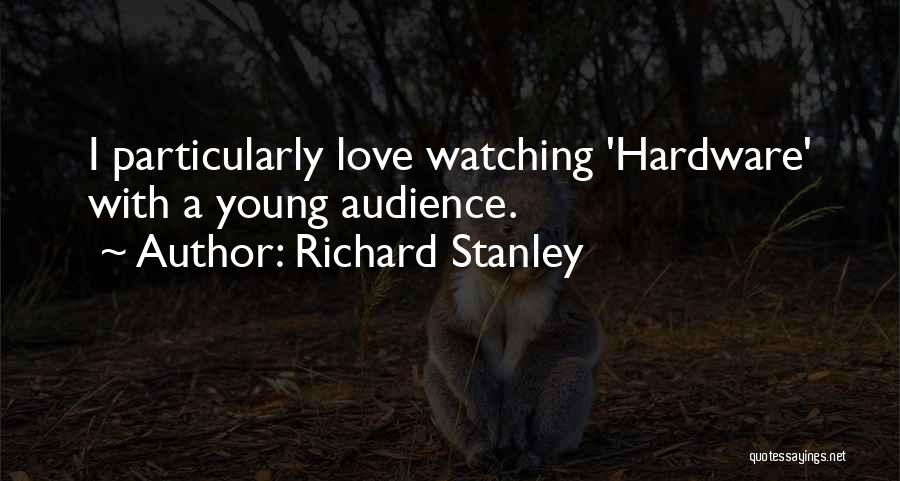 Richard Stanley Quotes: I Particularly Love Watching 'hardware' With A Young Audience.