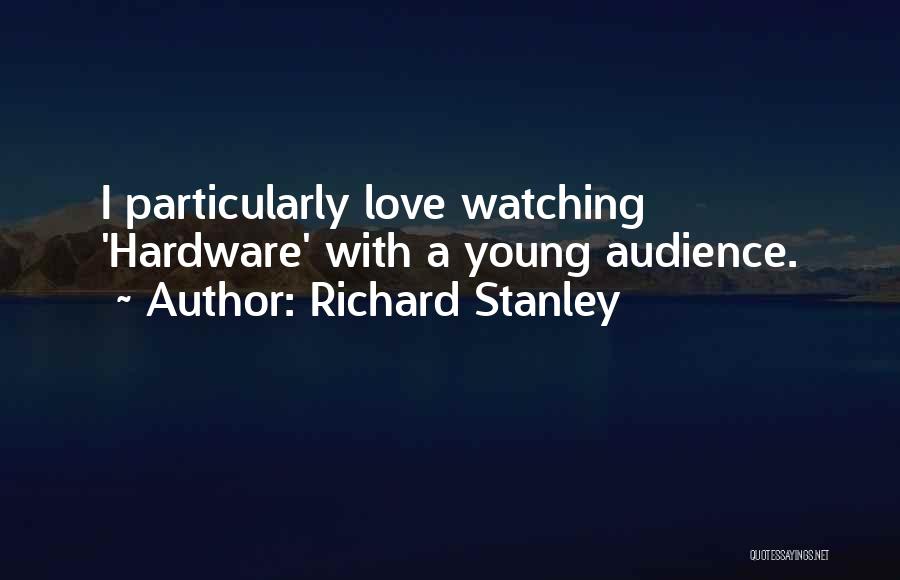 Richard Stanley Quotes: I Particularly Love Watching 'hardware' With A Young Audience.