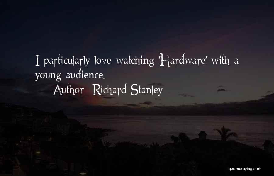 Richard Stanley Quotes: I Particularly Love Watching 'hardware' With A Young Audience.