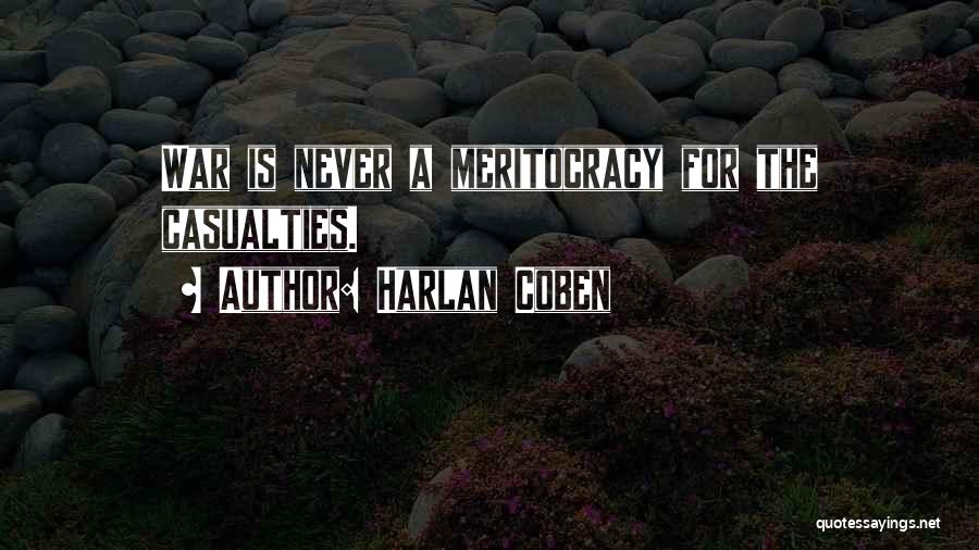 Harlan Coben Quotes: War Is Never A Meritocracy For The Casualties.