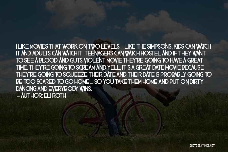 Eli Roth Quotes: I Like Movies That Work On Two Levels - Like The Simpsons, Kids Can Watch It And Adults Can Watch
