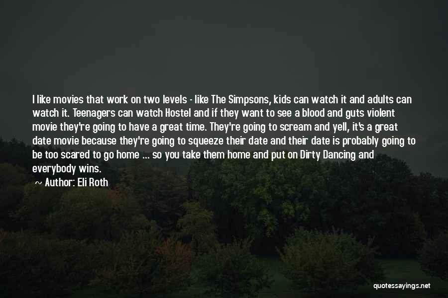 Eli Roth Quotes: I Like Movies That Work On Two Levels - Like The Simpsons, Kids Can Watch It And Adults Can Watch