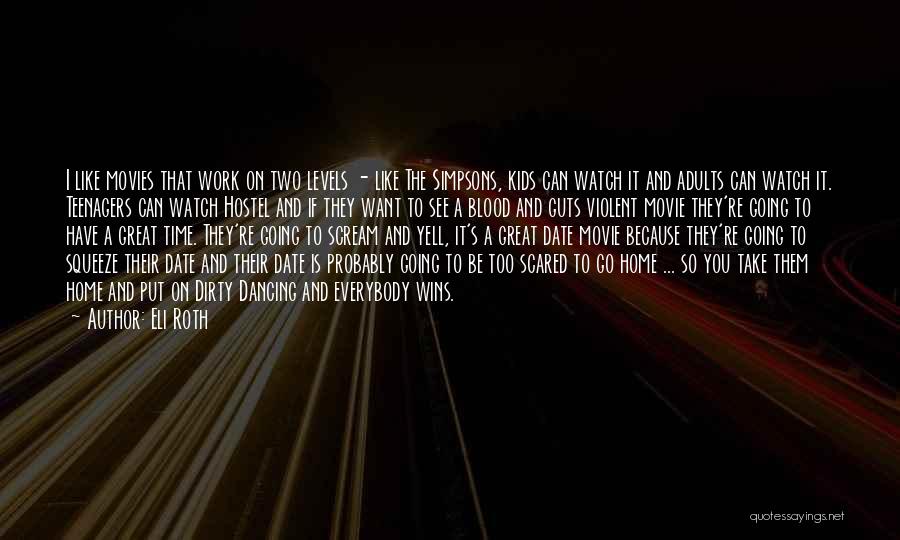 Eli Roth Quotes: I Like Movies That Work On Two Levels - Like The Simpsons, Kids Can Watch It And Adults Can Watch