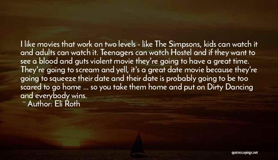 Eli Roth Quotes: I Like Movies That Work On Two Levels - Like The Simpsons, Kids Can Watch It And Adults Can Watch