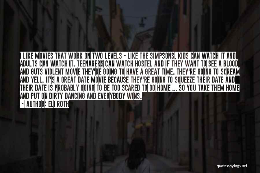 Eli Roth Quotes: I Like Movies That Work On Two Levels - Like The Simpsons, Kids Can Watch It And Adults Can Watch