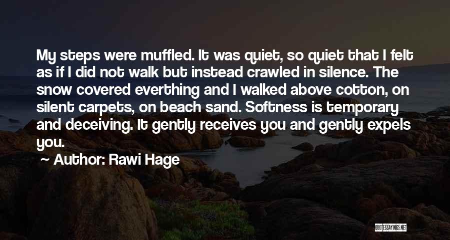 Rawi Hage Quotes: My Steps Were Muffled. It Was Quiet, So Quiet That I Felt As If I Did Not Walk But Instead