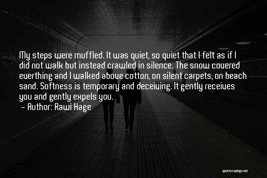 Rawi Hage Quotes: My Steps Were Muffled. It Was Quiet, So Quiet That I Felt As If I Did Not Walk But Instead