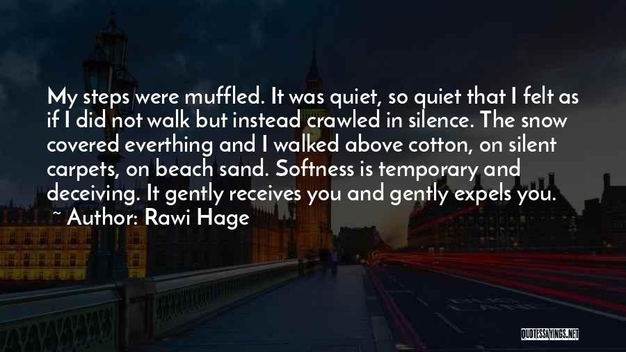 Rawi Hage Quotes: My Steps Were Muffled. It Was Quiet, So Quiet That I Felt As If I Did Not Walk But Instead