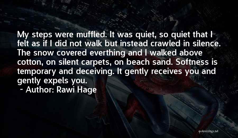 Rawi Hage Quotes: My Steps Were Muffled. It Was Quiet, So Quiet That I Felt As If I Did Not Walk But Instead