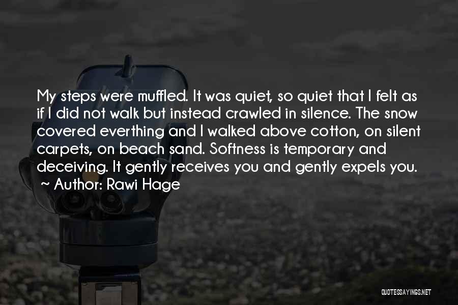 Rawi Hage Quotes: My Steps Were Muffled. It Was Quiet, So Quiet That I Felt As If I Did Not Walk But Instead