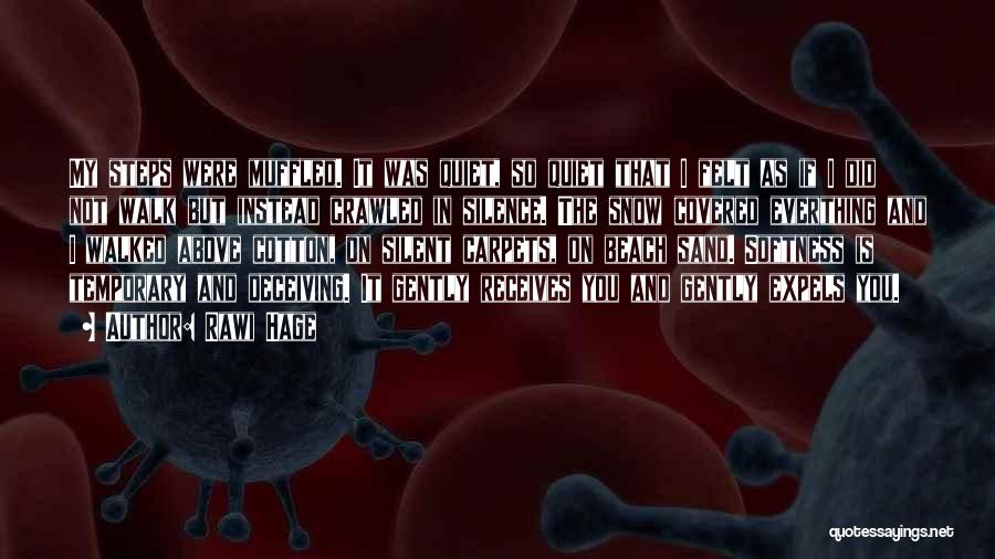 Rawi Hage Quotes: My Steps Were Muffled. It Was Quiet, So Quiet That I Felt As If I Did Not Walk But Instead