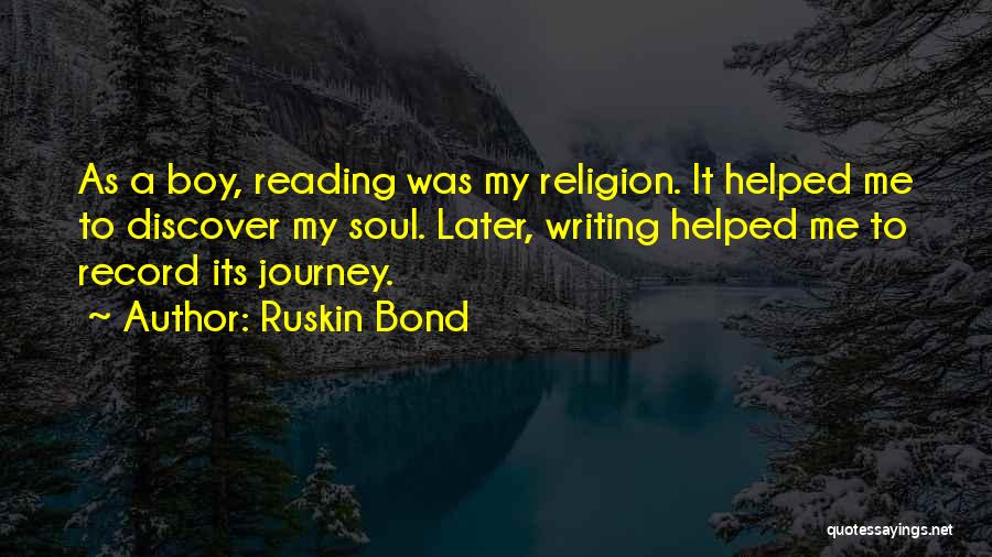 Ruskin Bond Quotes: As A Boy, Reading Was My Religion. It Helped Me To Discover My Soul. Later, Writing Helped Me To Record