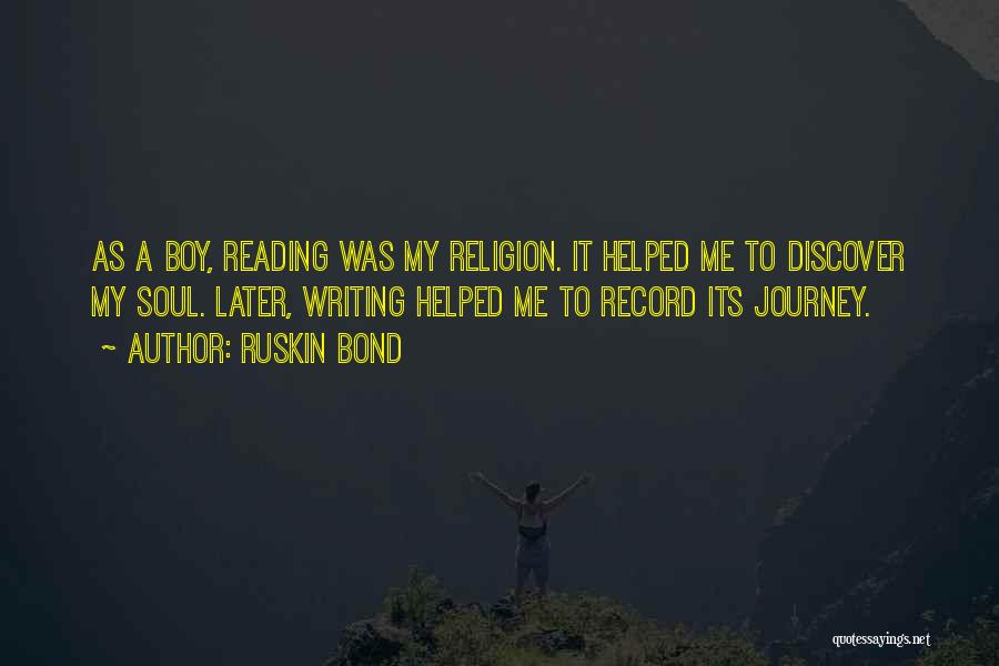 Ruskin Bond Quotes: As A Boy, Reading Was My Religion. It Helped Me To Discover My Soul. Later, Writing Helped Me To Record