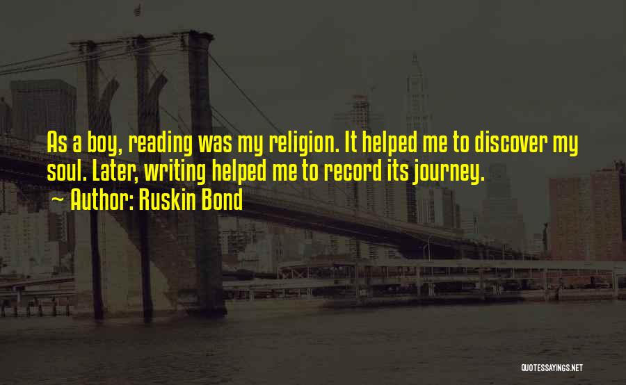 Ruskin Bond Quotes: As A Boy, Reading Was My Religion. It Helped Me To Discover My Soul. Later, Writing Helped Me To Record