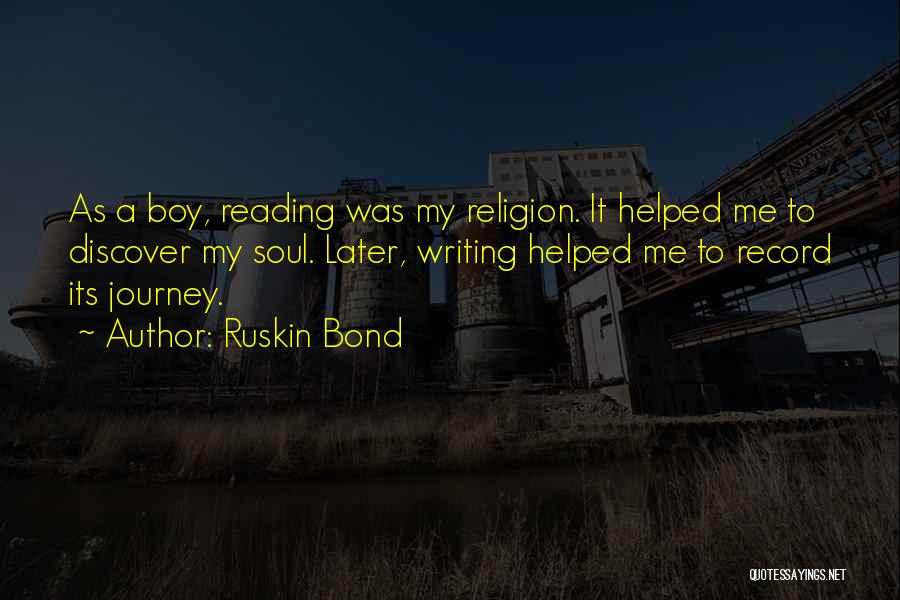 Ruskin Bond Quotes: As A Boy, Reading Was My Religion. It Helped Me To Discover My Soul. Later, Writing Helped Me To Record