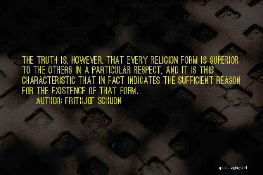 Frithjof Schuon Quotes: The Truth Is, However, That Every Religion Form Is Superior To The Others In A Particular Respect, And It Is