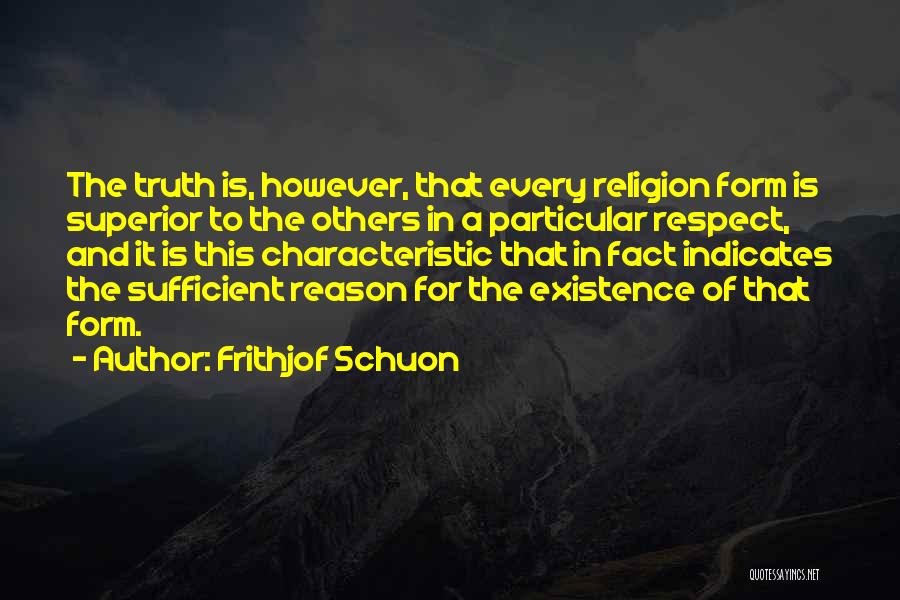 Frithjof Schuon Quotes: The Truth Is, However, That Every Religion Form Is Superior To The Others In A Particular Respect, And It Is