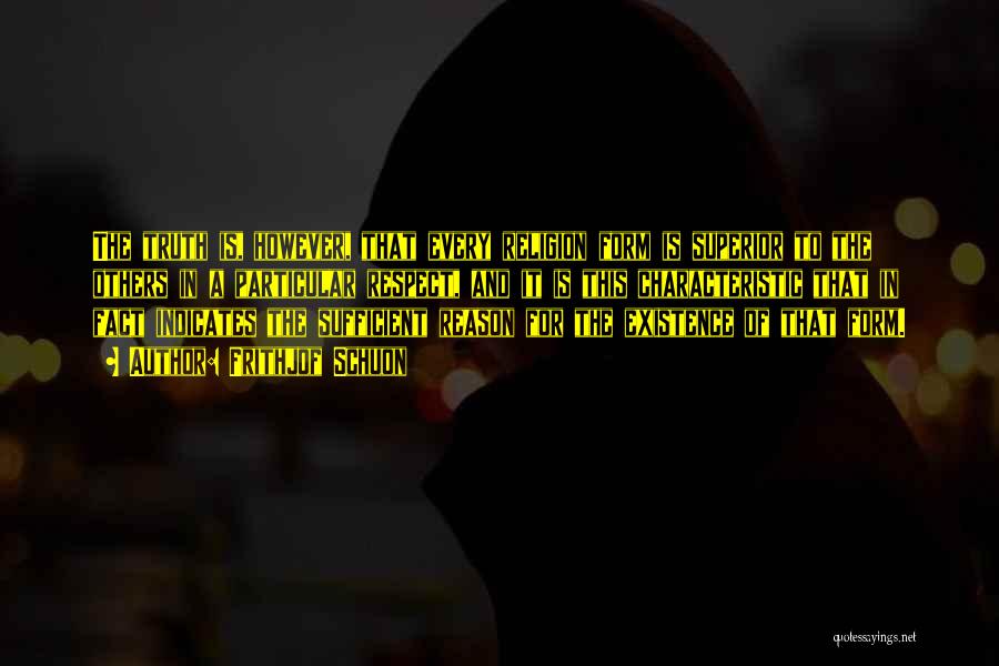Frithjof Schuon Quotes: The Truth Is, However, That Every Religion Form Is Superior To The Others In A Particular Respect, And It Is