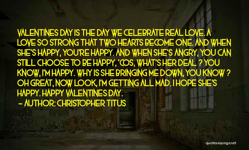 Christopher Titus Quotes: Valentines Day Is The Day We Celebrate Real Love. A Love So Strong That Two Hearts Become One. And When