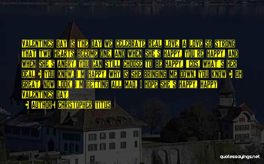 Christopher Titus Quotes: Valentines Day Is The Day We Celebrate Real Love. A Love So Strong That Two Hearts Become One. And When