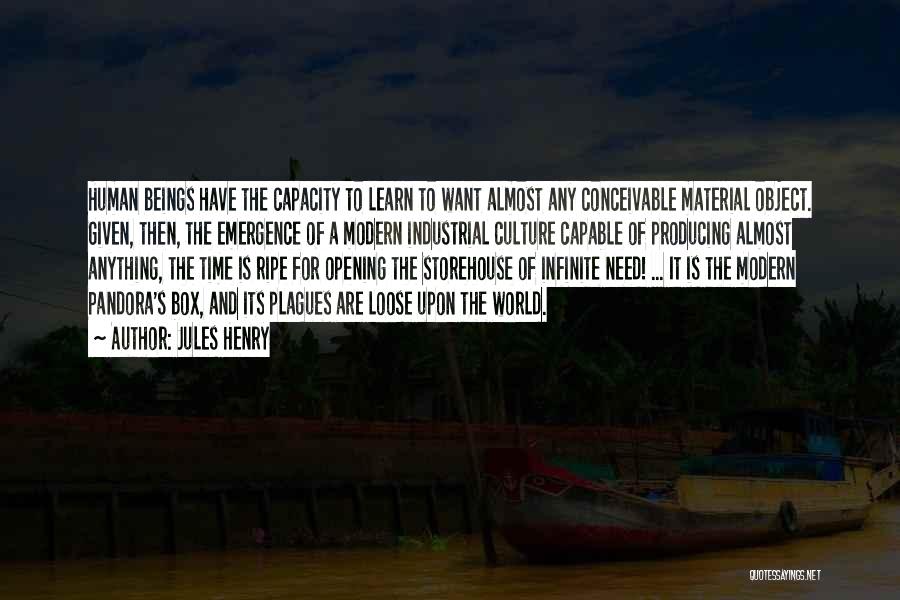 Jules Henry Quotes: Human Beings Have The Capacity To Learn To Want Almost Any Conceivable Material Object. Given, Then, The Emergence Of A