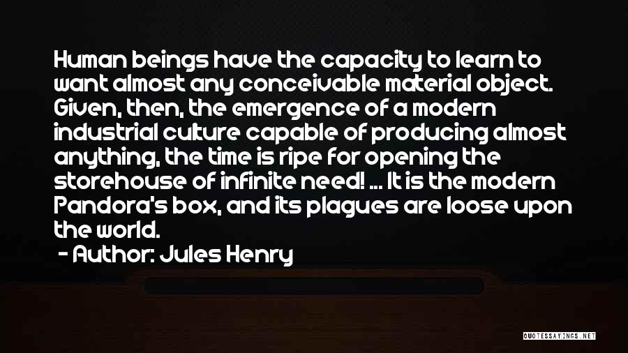 Jules Henry Quotes: Human Beings Have The Capacity To Learn To Want Almost Any Conceivable Material Object. Given, Then, The Emergence Of A