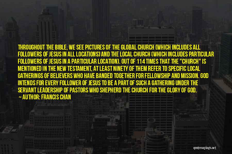 Francis Chan Quotes: Throughout The Bible, We See Pictures Of The Global Church (which Includes All Followers Of Jesus In All Locations) And