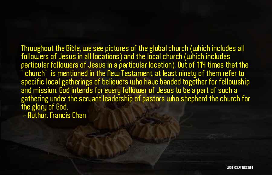 Francis Chan Quotes: Throughout The Bible, We See Pictures Of The Global Church (which Includes All Followers Of Jesus In All Locations) And