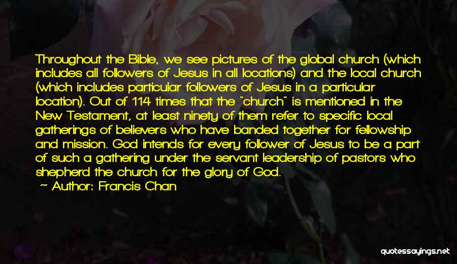 Francis Chan Quotes: Throughout The Bible, We See Pictures Of The Global Church (which Includes All Followers Of Jesus In All Locations) And