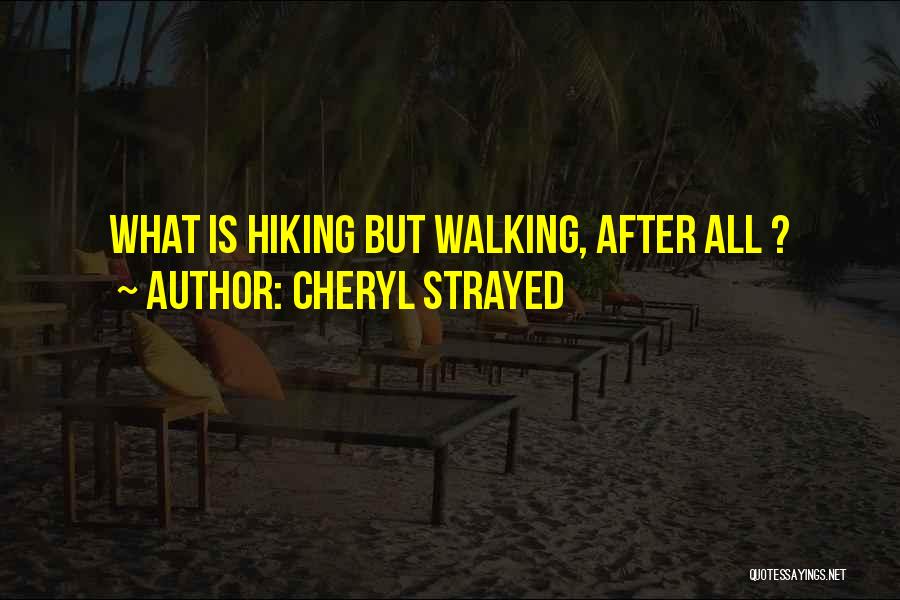 Cheryl Strayed Quotes: What Is Hiking But Walking, After All ?