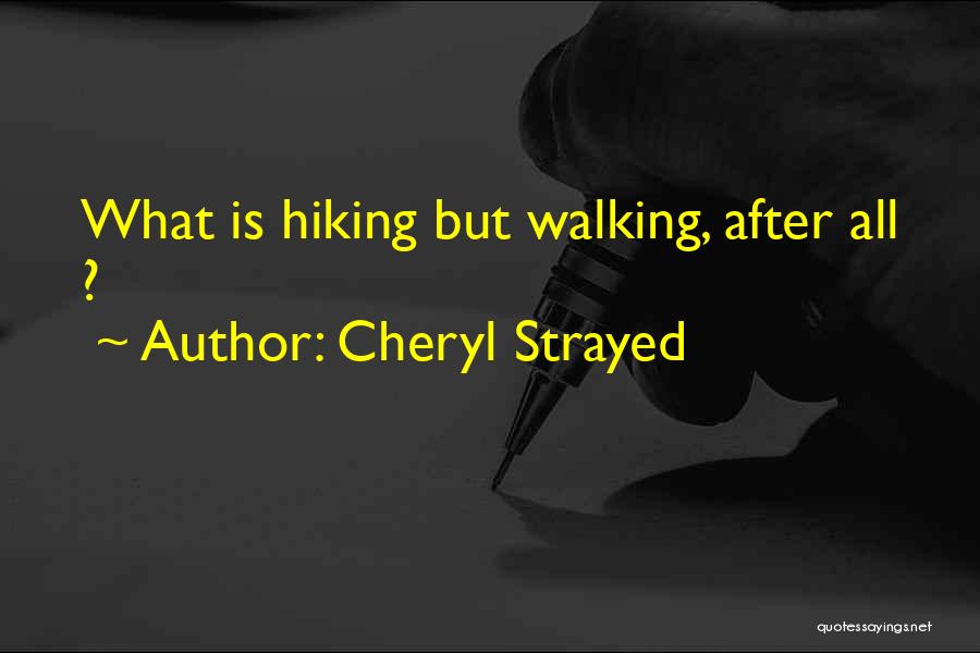Cheryl Strayed Quotes: What Is Hiking But Walking, After All ?
