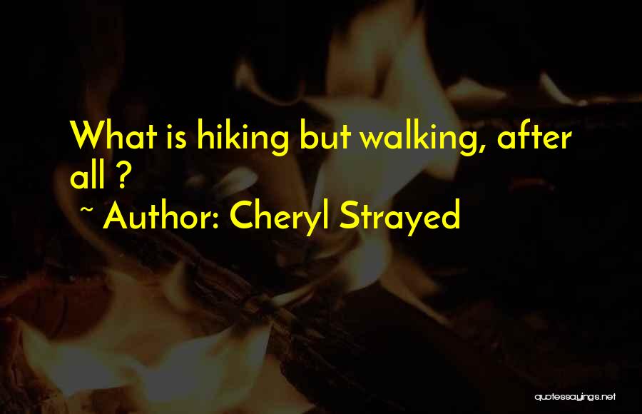 Cheryl Strayed Quotes: What Is Hiking But Walking, After All ?